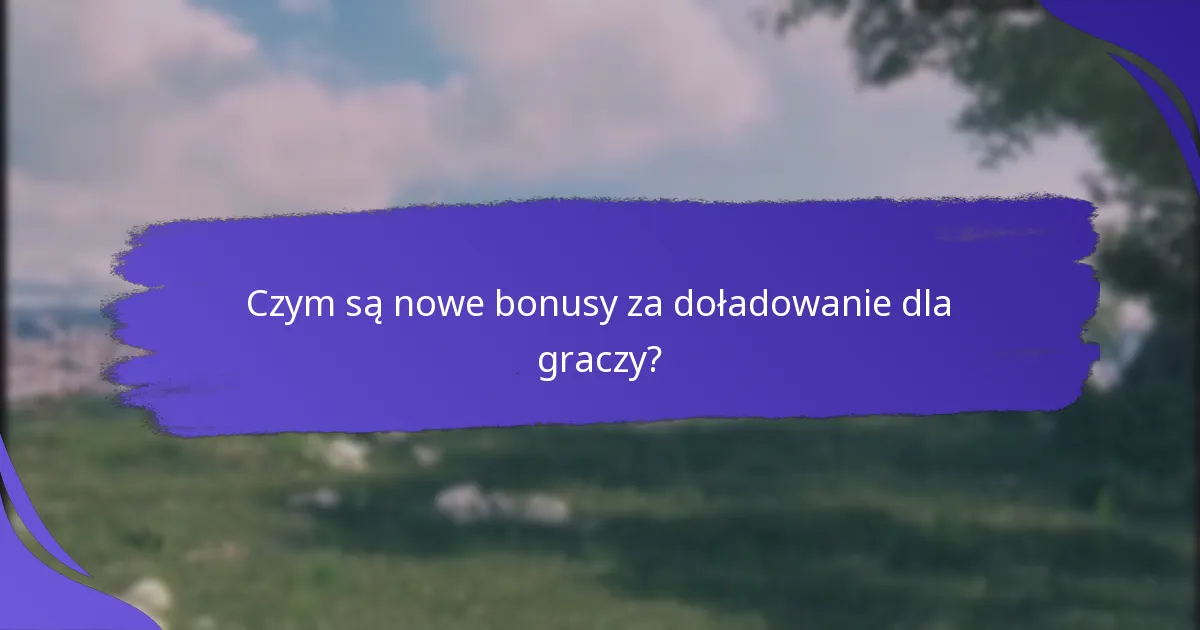 Jakie rodzaje bonusów za doładowanie są dostępne dla nowych graczy?
