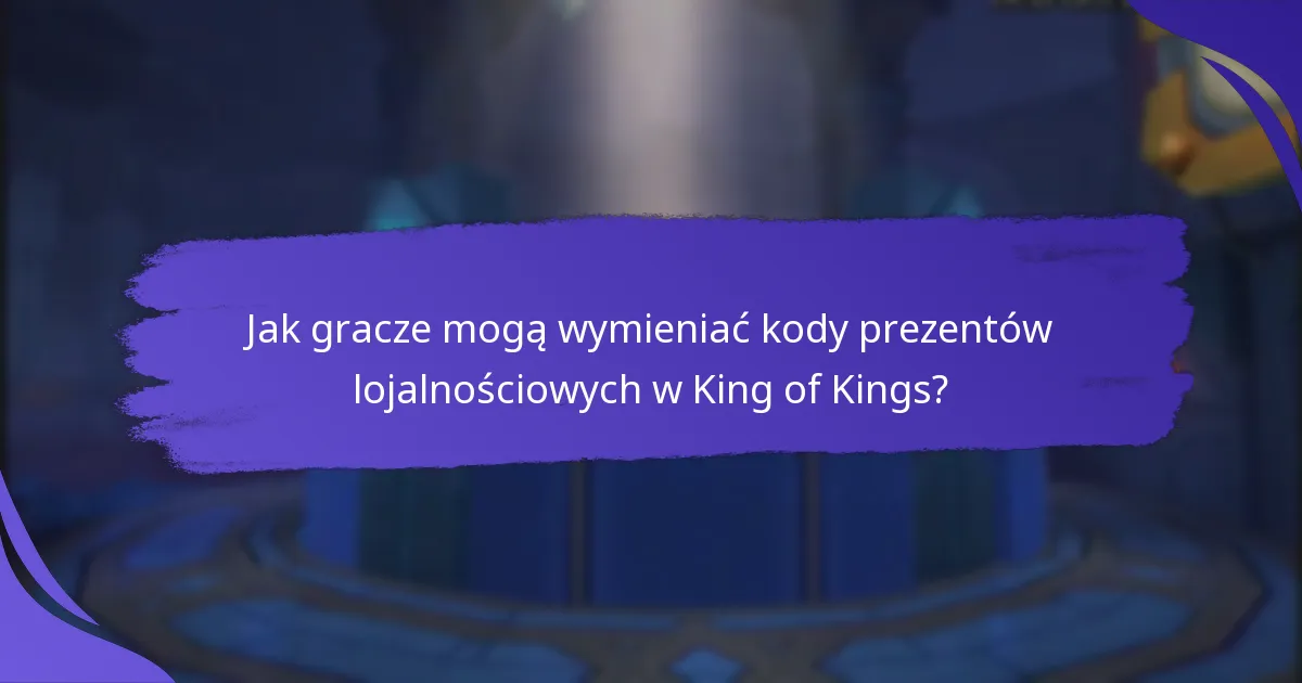 Jakie kody prezentów lojalnościowych są obecnie aktywne w King of Kings?