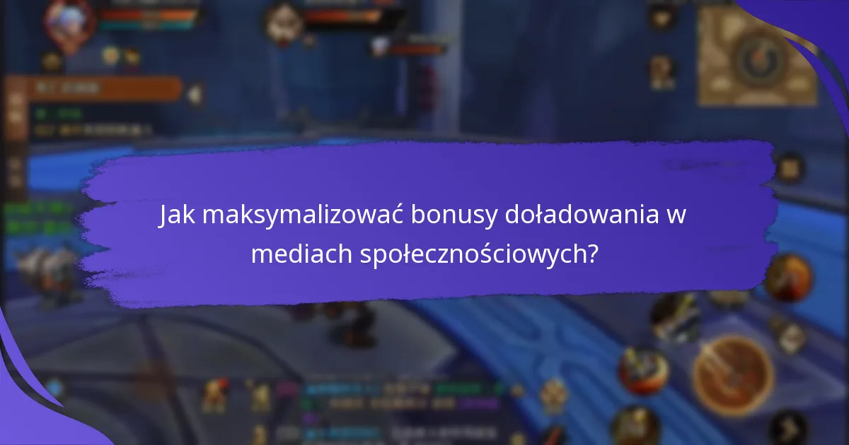 Jak maksymalizować bonusy doładowania w mediach społecznościowych?