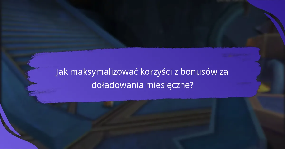 Jak maksymalizować korzyści z bonusów za doładowania miesięczne?