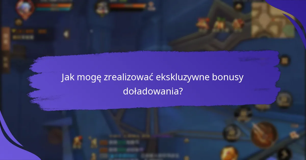 Jak mogę zrealizować ekskluzywne bonusy doładowania?