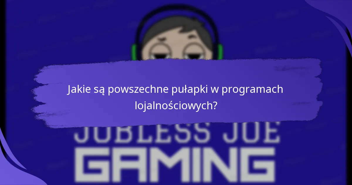 Jakie są powszechne pułapki w programach lojalnościowych?