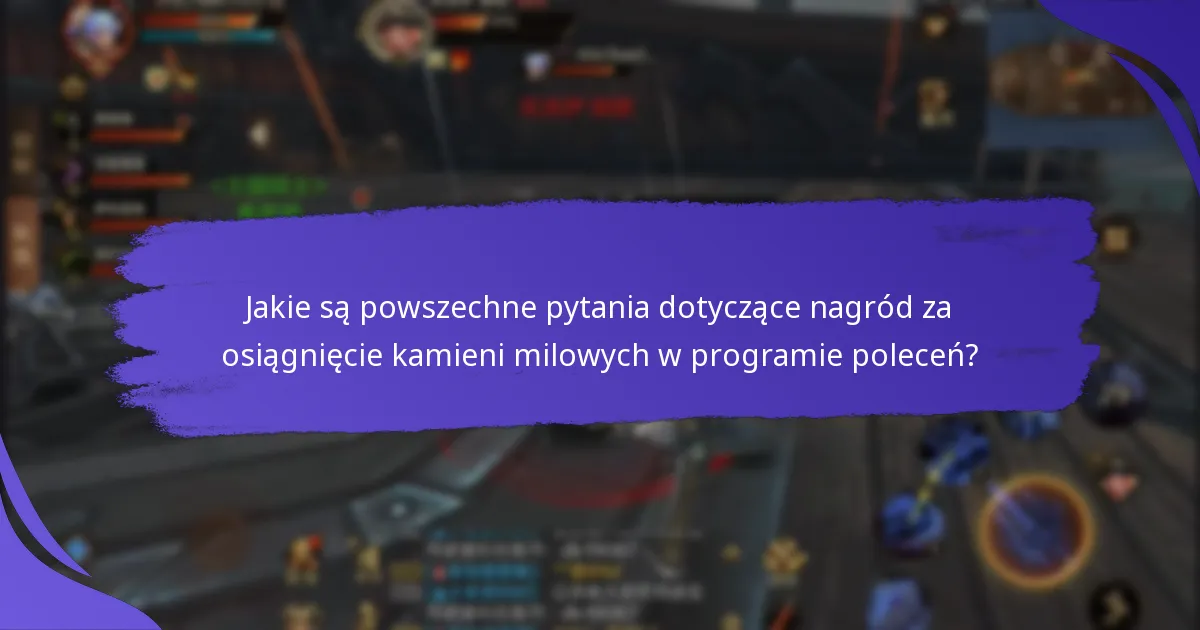 Jakie są powszechne pytania dotyczące nagród za osiągnięcie kamieni milowych w programie poleceń?