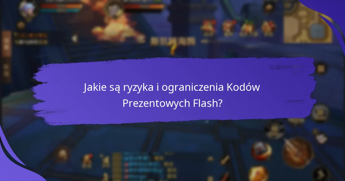 Jakie są ryzyka i ograniczenia Kodów Prezentowych Flash?