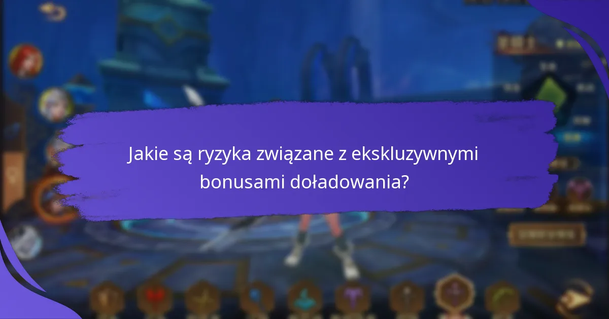 Jakie są ryzyka związane z ekskluzywnymi bonusami doładowania?