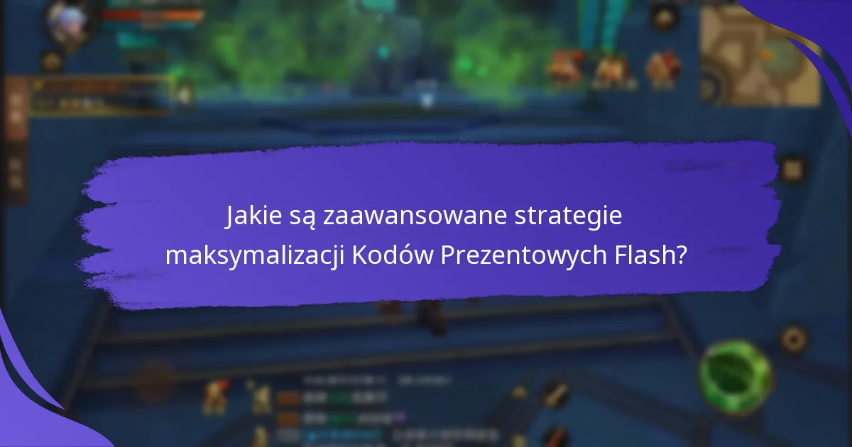 Jakie są zaawansowane strategie maksymalizacji Kodów Prezentowych Flash?