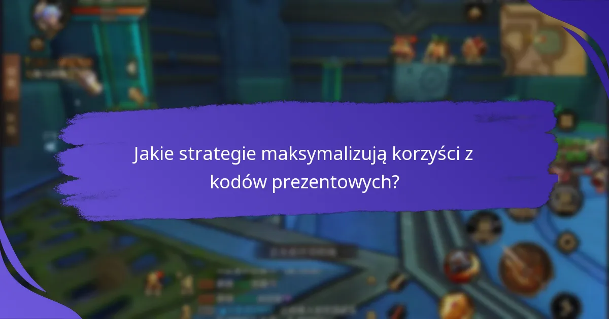 Jakie strategie maksymalizują korzyści z kodów prezentowych?